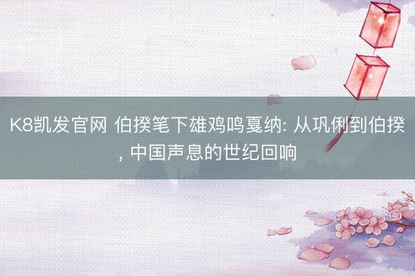 K8凯发官网 伯揆笔下雄鸡鸣戛纳: 从巩俐到伯揆, 中国声息的世纪回响