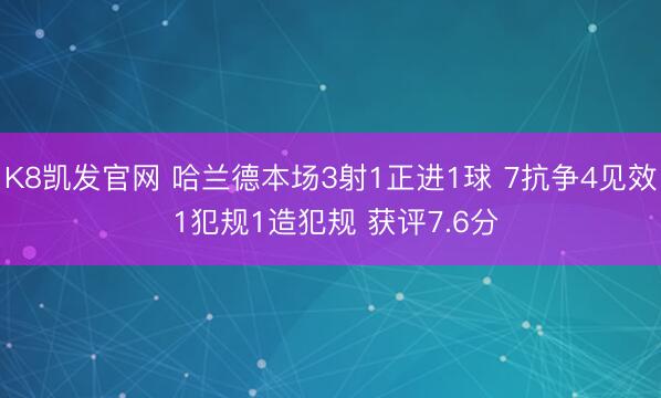 K8凯发官网 哈兰德本场3射1正进1球 7抗争4见效 1犯规1造犯规 获评7.6分