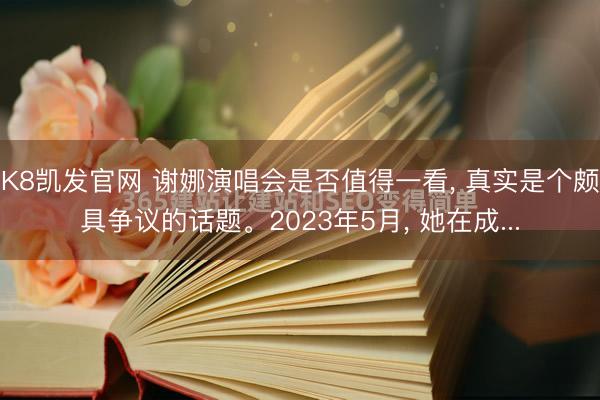 K8凯发官网 谢娜演唱会是否值得一看， 真实是个颇具争议的话题。2023年5月， 她在成...